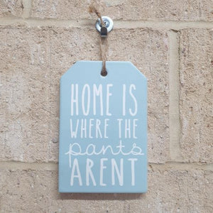 Home | Home Is Where The Pant's Aren't Hanging Funny Plaque Sign