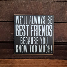 Load image into Gallery viewer, Sign Gift | Wooden Stand Alone Block Sign | We&#39;ll Always Be Best Friends Funny Gift