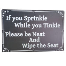 Load image into Gallery viewer, This humorous metal sign gift is the perfect addition to any bathroom. Made with high-quality materials, it features a witty phrase &quot;If You Sprinkle While You Tinkle&quot; that is sure to bring a smile to anyone&#39;s face. A great gift for any occasion, this sign adds a touch of humor and fun to a necessary daily task.