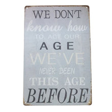 Load image into Gallery viewer, This funny metal sign gift reminds us to embrace our true age with humor. Perfect for those who don&#39;t take themselves too seriously, it adds a touch of lightheartedness to any home or office setting. A fun reminder to let go and enjoy the present!