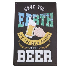 Load image into Gallery viewer, This humorous beer bar sign is a great addition to any bar or man cave. With the words &quot;Save The Earth It&#39;s The Only Planet With Beer&quot;, it&#39;s perfect for those who appreciate both a good laugh and a good drink. Let everyone know that you care about the environment, but also enjoy a cold beer.